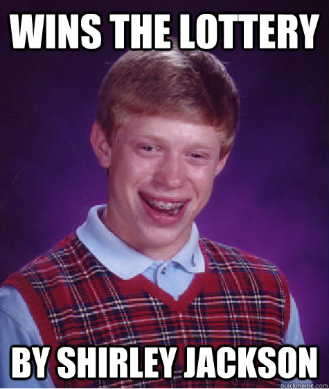wins the lottery by Shirley Jackson  Bad Luck Brian