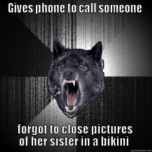 GIVES PHONE TO CALL SOMEONE FORGOT TO CLOSE PICTURES OF HER SISTER IN A BIKINI  Insanity Wolf
