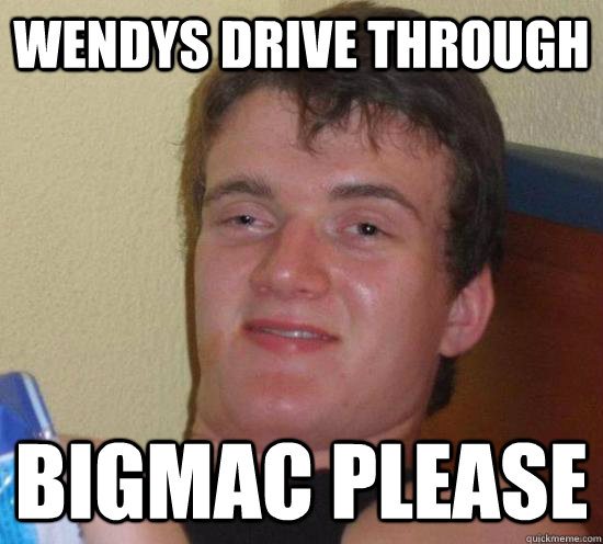 WENDYS DRIVE THROUGH BIGMAC PLEASE  Really High Guy