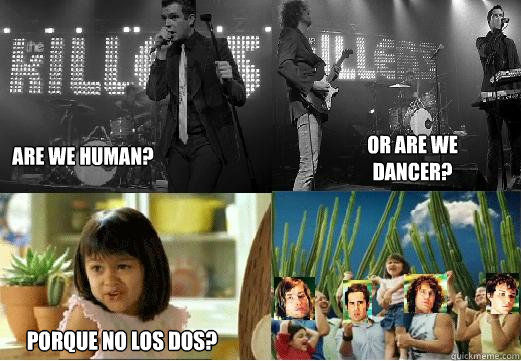 Are we human? or are we dancer? Porque no los dos? - Are we human? or are we dancer? Porque no los dos?  Why not both Killers