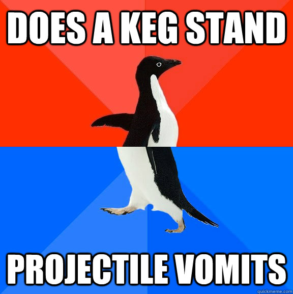 DOES A KEG STAND PROJECTILE VOMITS  Socially Awesome Awkward Penguin