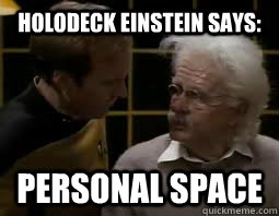 Holodeck Einstein Says: PERSONAL SPACE - Holodeck Einstein Says: PERSONAL SPACE  Holodeck Einstein