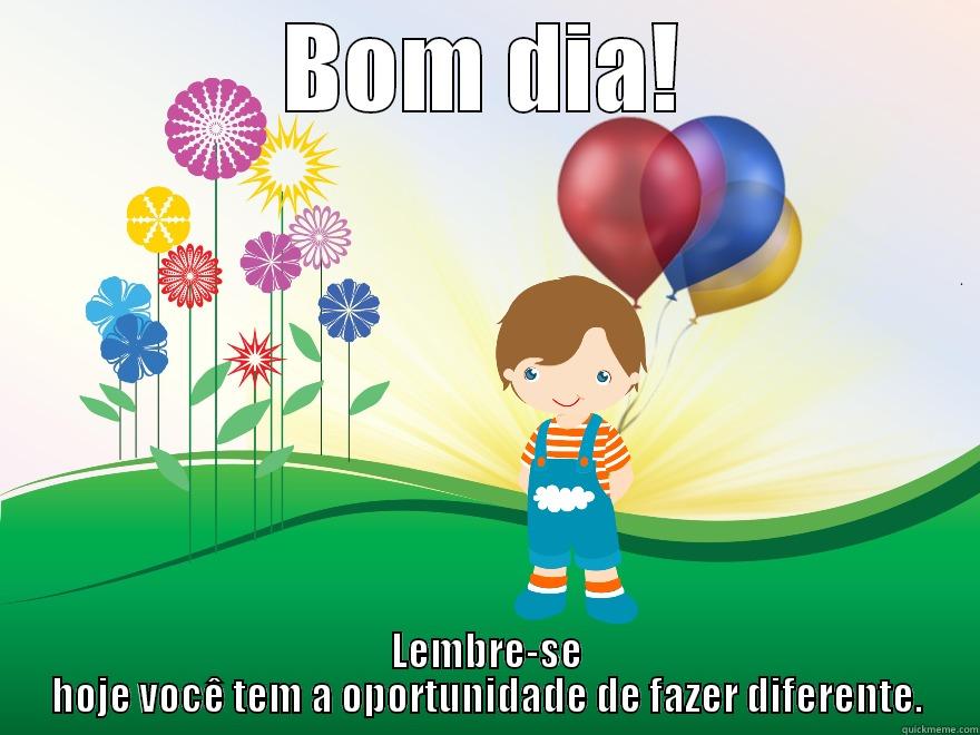BOM DIA! LEMBRE-SE HOJE VOCÊ TEM A OPORTUNIDADE DE FAZER DIFERENTE. Misc