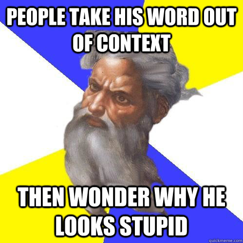 People take his word out of context Then wonder why he looks stupid  Advice God