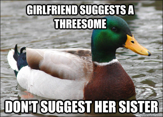 girlfriend suggests a threesome don't suggest her sister  Actual Advice Mallard