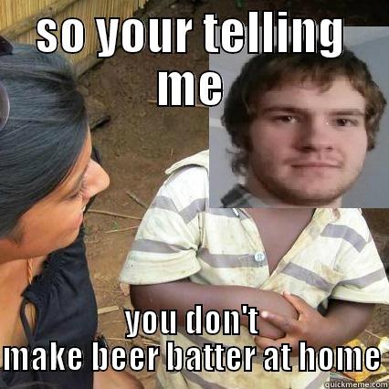 SO YOUR TELLING ME YOU DON'T MAKE BEER BATTER AT HOME Misc