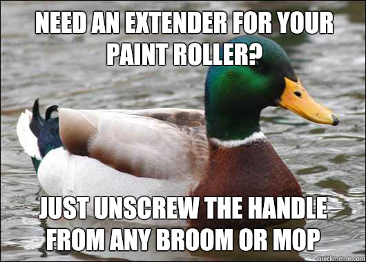 Need an extender for your paint roller? Just unscrew the handle from any broom or mop - Need an extender for your paint roller? Just unscrew the handle from any broom or mop  Actual Advice Mallard