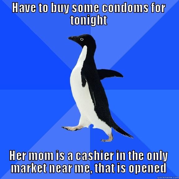 HAVE TO BUY SOME CONDOMS FOR TONIGHT HER MOM IS A CASHIER IN THE ONLY MARKET NEAR ME, THAT IS OPENED Socially Awkward Penguin