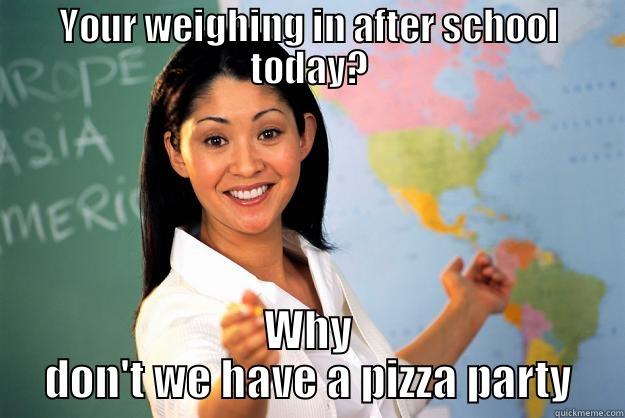 Wrestler probs - YOUR WEIGHING IN AFTER SCHOOL TODAY? WHY DON'T WE HAVE A PIZZA PARTY Unhelpful High School Teacher