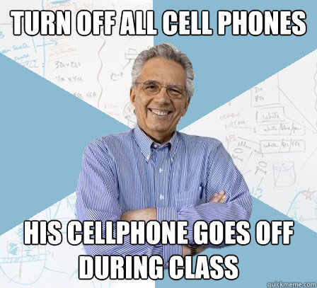 TURN OFF ALL CELL PHONES HIS CELLPHONE GOES OFF DURING CLASS  EngineeringProfessor