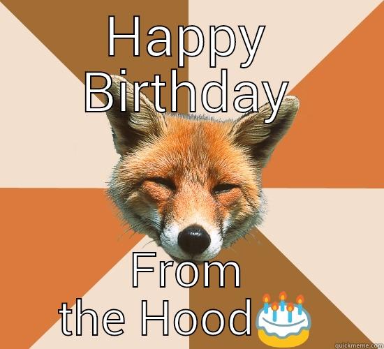 Foxy Birthday - HAPPY BIRTHDAY FROM THE HOOD Condescending Fox