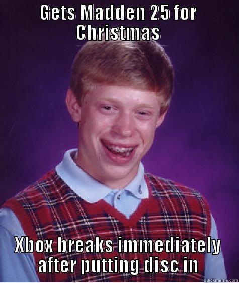 GETS MADDEN 25 FOR CHRISTMAS XBOX BREAKS IMMEDIATELY AFTER PUTTING DISC IN Bad Luck Brian