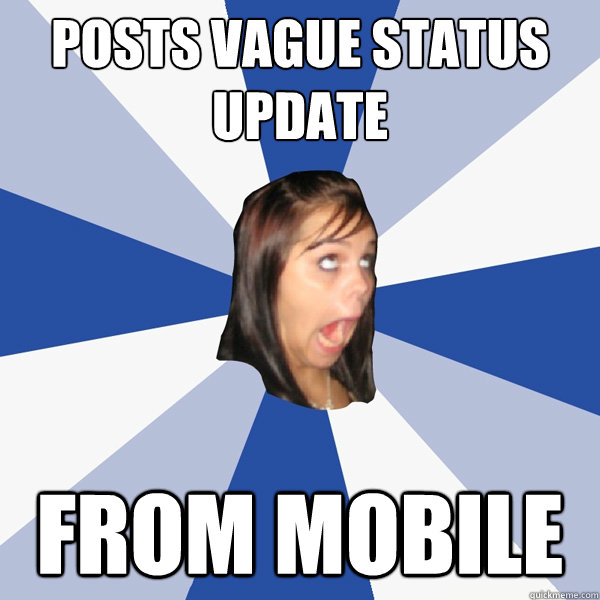 Posts vague status update from mobile   Annoying Facebook Girl