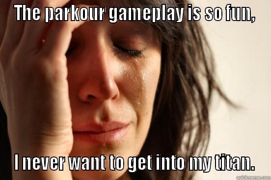 THE PARKOUR GAMEPLAY IS SO FUN, I NEVER WANT TO GET INTO MY TITAN. First World Problems