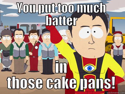 YOU PUT TOO MUCH BATTER IN THOSE CAKE PANS! Captain Hindsight