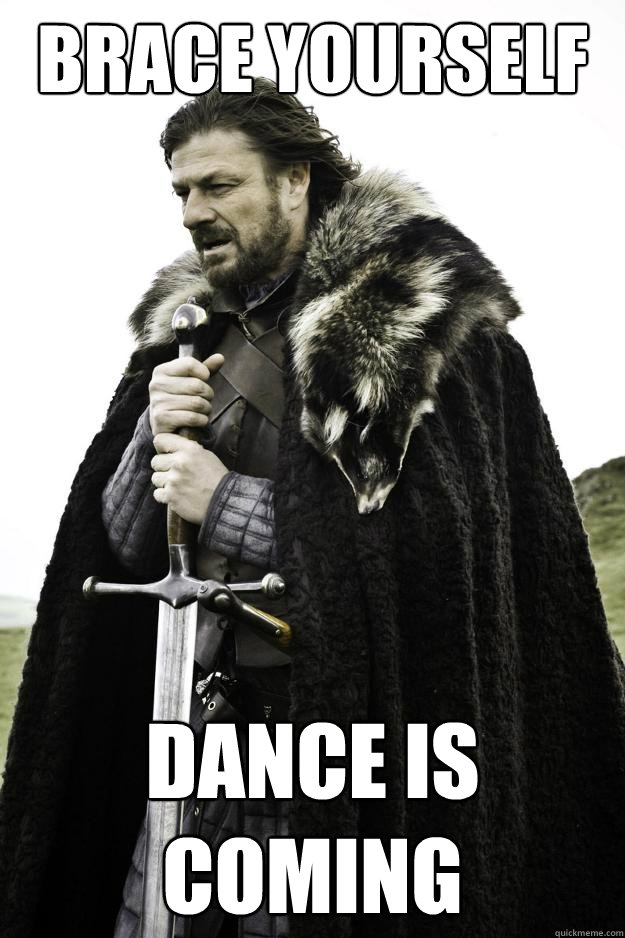 Brace Yourself Dance is coming  Winter is coming