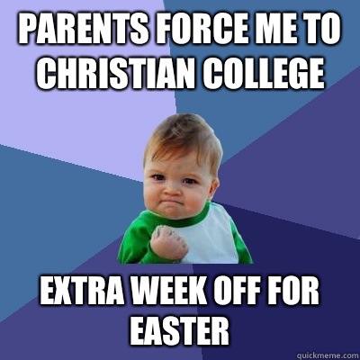 PARENTS FORCE ME TO CHRISTIAN COLLEGE EXTRA WEEK OFF FOR EASTER  Success Kid