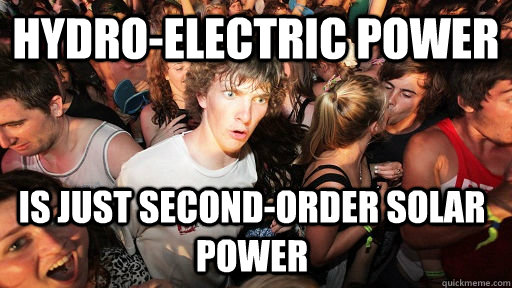 Hydro-electric power is just second-order solar power   Sudden Clarity Clarence