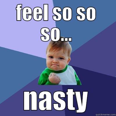 FEEL SO SO SO... NASTY Success Kid