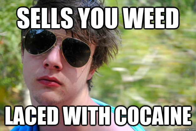 sells you weed laced with cocaine  