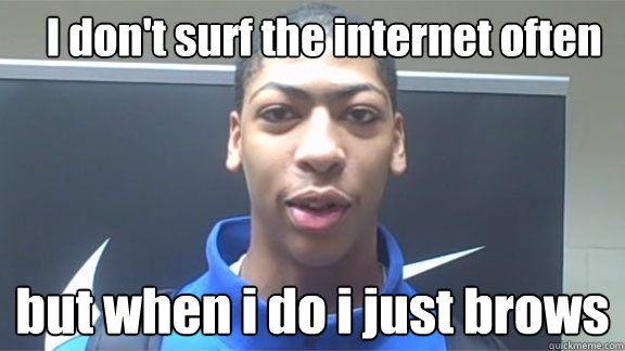     I don't surf the internet often but when i do i just brows  Anthony davis