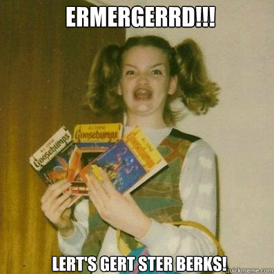 ermergerrd!!!
 LErT'S GErT STER BERKS!   BERKS SHKAREE