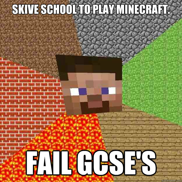 Skive school to play minecraft. Fail GCSE'S  Minecraft