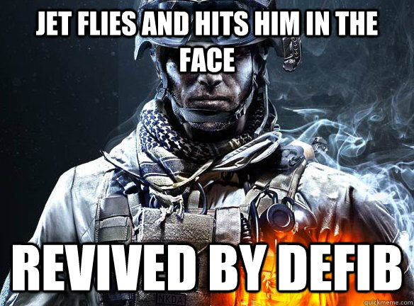 jet flies and hits him in the face revived by defib - jet flies and hits him in the face revived by defib  Battlefield 3