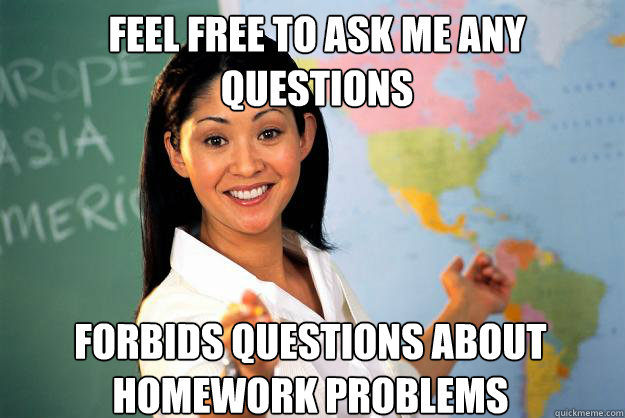 feel free to ask me any questions forbids questions about homework problems - feel free to ask me any questions forbids questions about homework problems  Misc