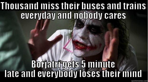THOUSAND MISS THEIR BUSES AND TRAINS EVERYDAY AND NOBODY CARES BORJATRI GETS 5 MINUTE LATE AND EVERYBODY LOSES THEIR MIND Joker Mind Loss