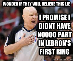 I PROMISE I DIDNT HAVE NOOOO PART IN LEBRON'S FIRST RING WONDER IF THEY WILL BELIEVE THIS LIE  