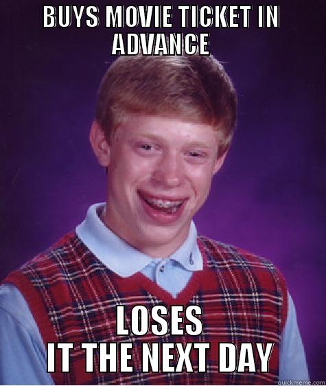 BUYS MOVIE TICKET IN ADVANCE LOSES IT THE NEXT DAY Bad Luck Brian