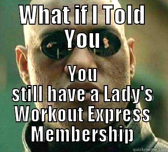 WHAT IF I TOLD YOU YOU STILL HAVE A LADY'S WORKOUT EXPRESS MEMBERSHIP Matrix Morpheus