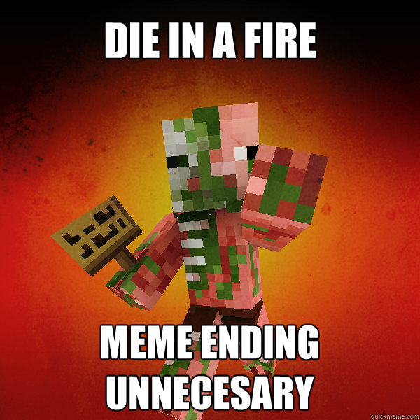DIE IN A FIRE Meme ending unnecesary   Zombie Pigman Zisteau