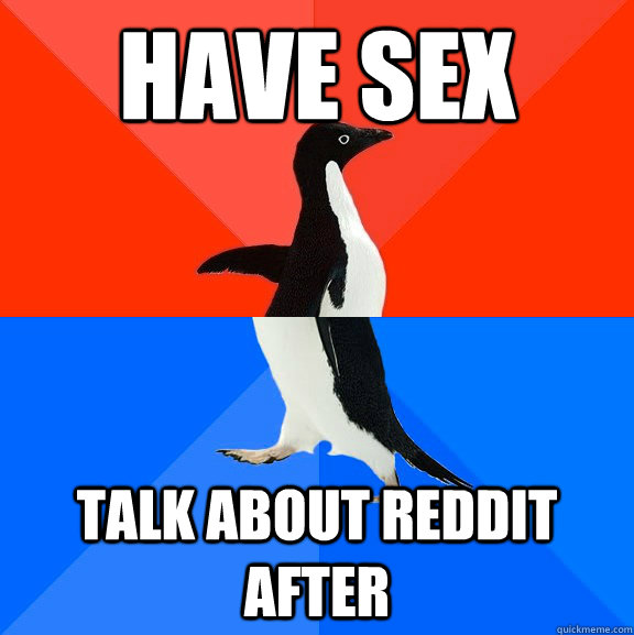 Have sex Talk about reddit after  Socially Awesome Awkward Penguin