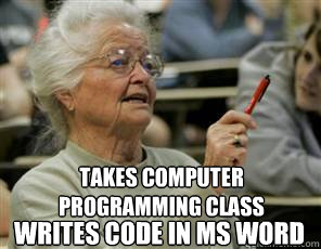 Takes computer programming class Writes code in ms word  Senior College Student