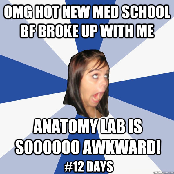 OMG hot new med school BF broke up with me Anatomy lab is soooooo awkward! #12 Days  Annoying Facebook Girl