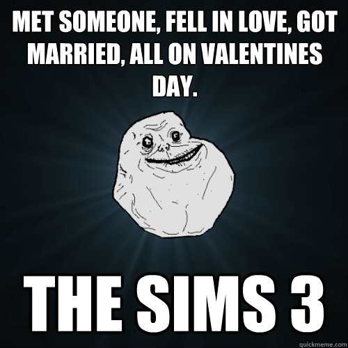 Met someone, fell in love, got married, all on valentines day. the sims 3 - Met someone, fell in love, got married, all on valentines day. the sims 3  Forever Alone