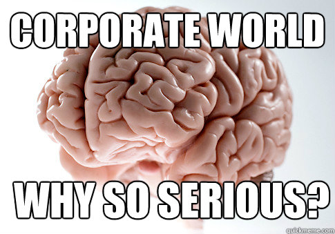 corporate world why so serious?   Scumbag Brain