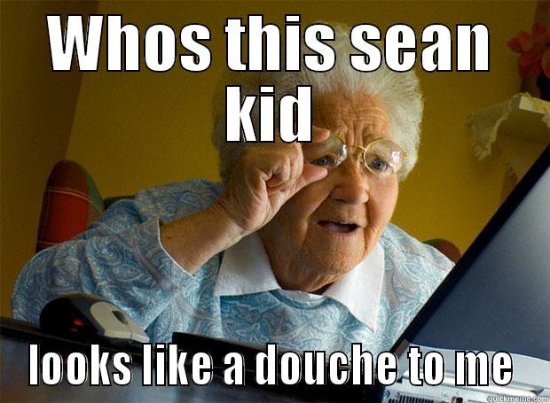 WHOS THIS SEAN KID LOOKS LIKE A DOUCHE TO ME Grandma finds the Internet