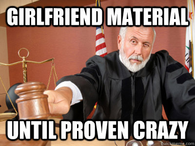 Girlfriend material until proven crazy - Girlfriend material until proven crazy  Judge