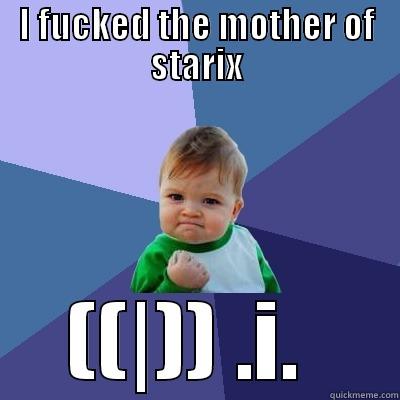 I FUCKED THE MOTHER OF STARIX ((|)) .I.  Success Kid