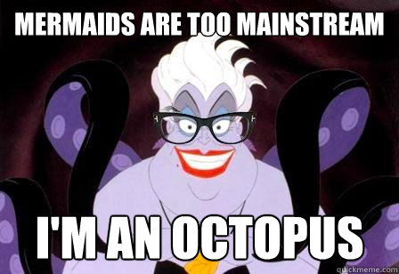 mermaids are too mainstream i'm an octopus  - mermaids are too mainstream i'm an octopus   Hipstersula