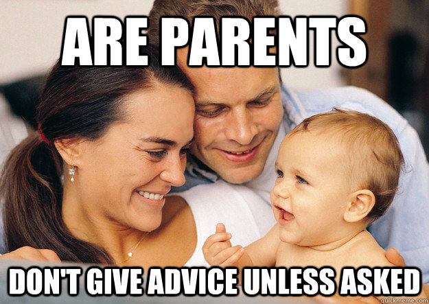 are parents don't give advice unless asked  
