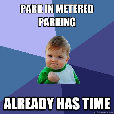 Park in metered parking already has time - Park in metered parking already has time  Success Kid