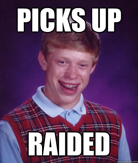 Picks up raided  Bad Luck Brian