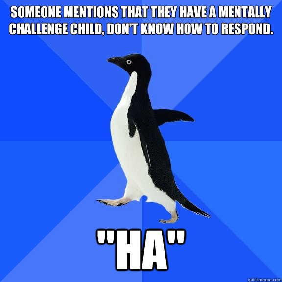 Someone mentions that they have a mentally challenge child, don't know how to respond.  