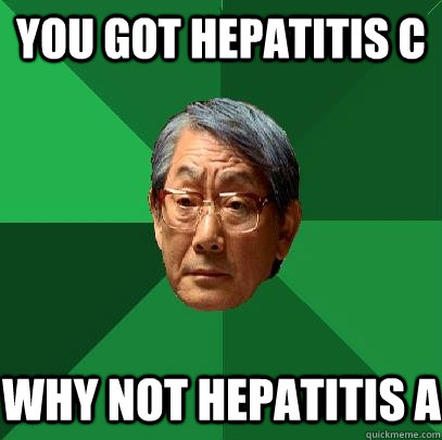 you got hepatitis c why not hepatitis A  High Expectations Asian Father