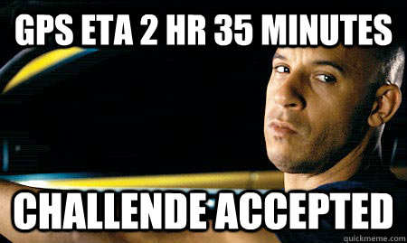 GPS ETA 2 hr 35 minutes challende accepted - GPS ETA 2 hr 35 minutes challende accepted  Vin Diesel Driving