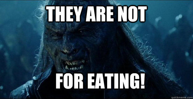 They are not for eating! - They are not for eating!  Angry Uruk-hai